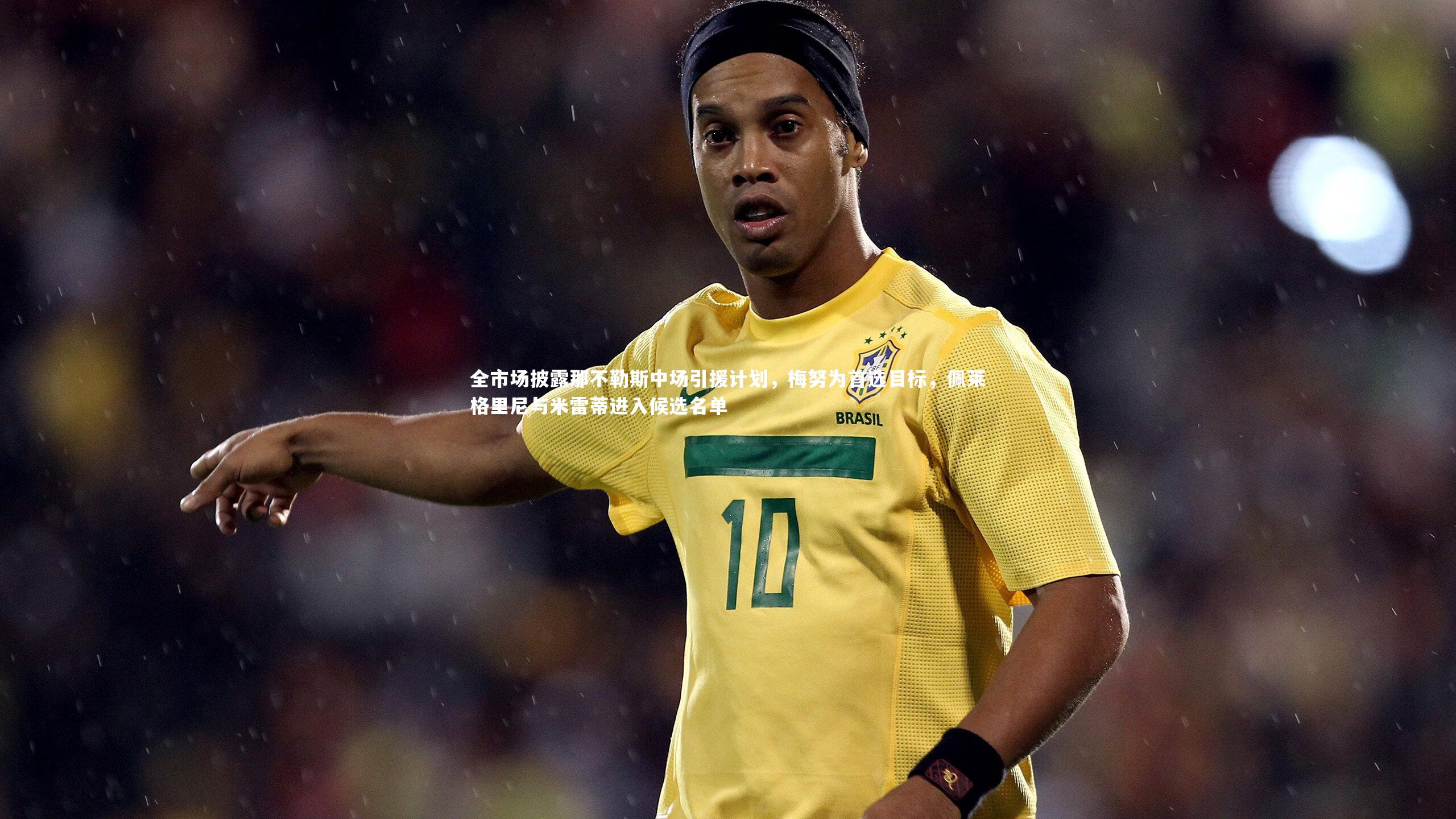 全市场披露那不勒斯中场引援计划，梅努为首选目标，佩莱格里尼与米雷蒂进入候选名单