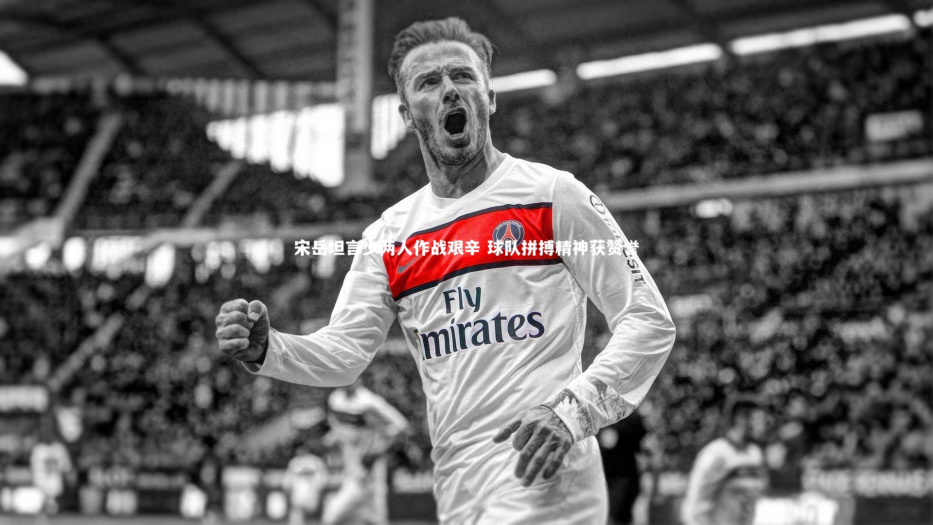 宋岳坦言少两人作战艰辛 球队拼搏精神获赞誉