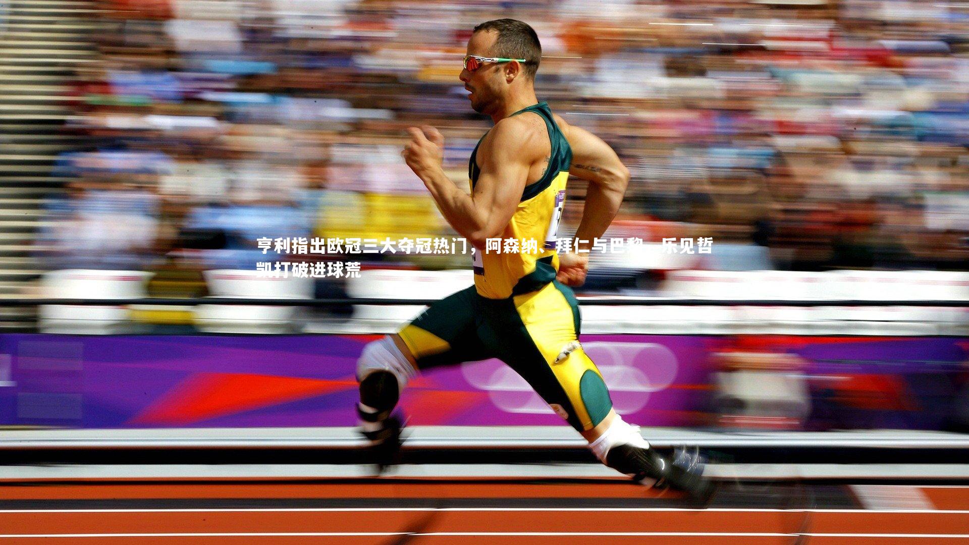 28圈网页版_亨利指出欧冠三大夺冠热门，阿森纳、拜仁与巴黎，乐见哲凯打破进球荒